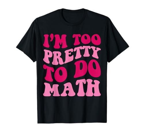 I'm Too Pretty To Do Math Lustige Mädchen Spruch Groovy Apparel T-Shirt I'm Too Pretty To Do Math Lustige Mädchen Spruch Groovy Apparel T-Shirt von Funny I'm Too Pretty To Do Math Women