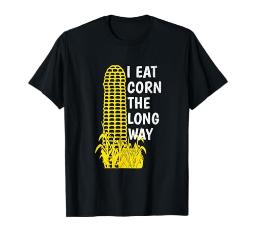 I Eat Corn Long Way Adult Humor Unangemessener Witz Frauen Männer T-Shirt von Funny Inappropriate Cringe Offensive Humor