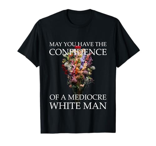 May You Have The Confidence Of A Mediocre White Man Feminist T-Shirt May You Have The Confidence Of A Mediocre White Man Feminist T-Shirt von Funny Intersectional Feminism Smash The Patriarchy