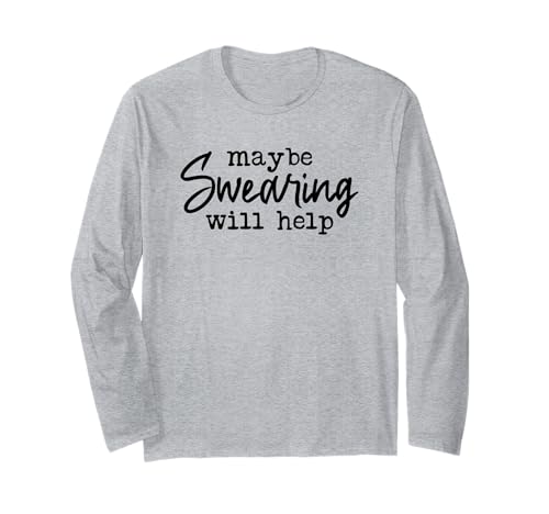 Lustiger Spruch Maybe Swearing Will Help Man Woman Langarmshirt von Funny Maybe Swearing Will Help Man Woman