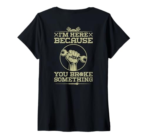 Damen I'm Here Because You Broke Something – Mechaniker (auf der Rückseite) T-Shirt mit V-Ausschnitt von Funny Mechanic & Repair Sayings