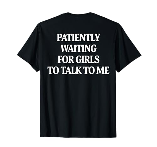 Patiently Waiting for Girls to Talk to Me (On Back) T-Shirt von Funny Meme Quotes Tees