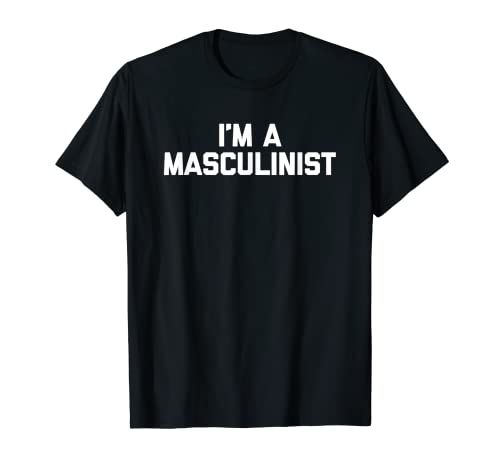 Herren I'm A Masculinist - Lustiger Anti-Feministischer Spruch Jungs Cool Men T-Shirt von Funny Men's Gifts & Funny Designs For Men