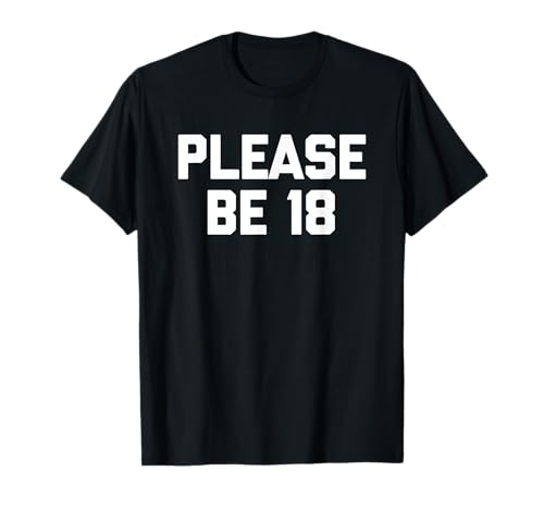 Please Be 18 - Lustiger Spruch sarkastische Neuheit Cool Guys Männer T-Shirt von Funny Men's Gifts & Funny Designs For Men