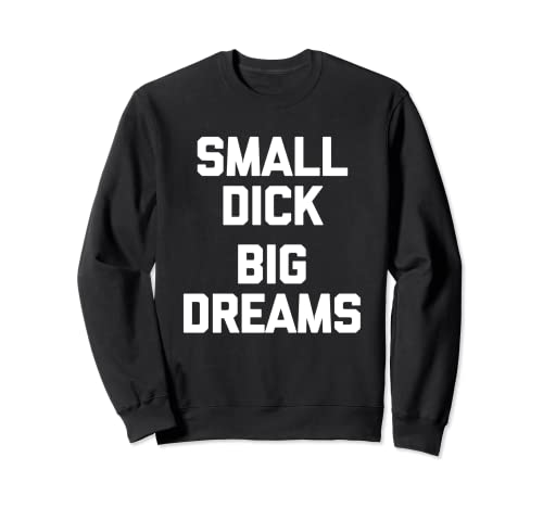 Small Dick (Big Dreams) - Lustiger Spruch sarkastische Jungs Männer Sweatshirt von Funny Men's Gifts & Funny Designs For Men