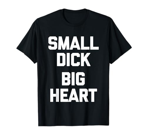 Small Dick (Big Heart) - Lustiger Spruch sarkastische Jungs Männer T-Shirt von Funny Men's Gifts & Funny Designs For Men