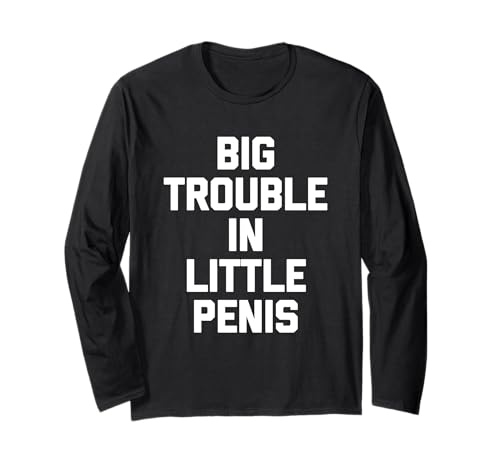 Big Trouble In Little Penis Lustiger Spruch Sarkastische Jungs Männer Langarmshirt Big Trouble In Little Penis Lustiger Spruch Sarkastische Jungs Männer Langarmshirt von Funny Men's Sayings & Funny Designs For Men