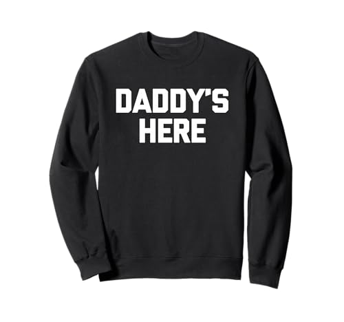 Daddy's Here - Lustiger Spruch sarkastische Neuheit Jungs Cool Men Sweatshirt von Funny Men's Sayings & Funny Designs For Men