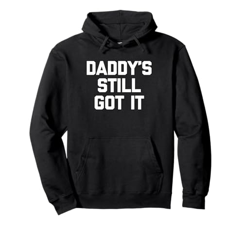Daddy's Still Got It - Lustiges Sprichwort Sarkastische Neuheit Jungs Herren Pullover Hoodie von Funny Men's Sayings & Funny Designs For Men