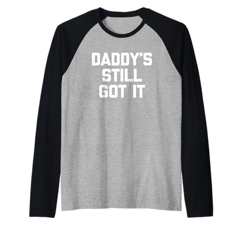 Daddy's Still Got It - Lustiges Sprichwort Sarkastische Neuheit Jungs Herren Raglan von Funny Men's Sayings & Funny Designs For Men