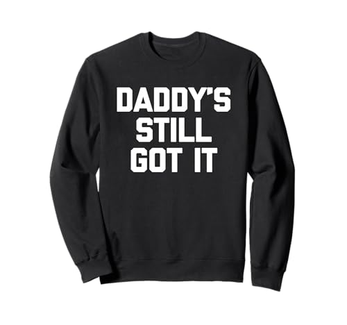 Daddy's Still Got It - Lustiges Sprichwort Sarkastische Neuheit Jungs Herren Sweatshirt von Funny Men's Sayings & Funny Designs For Men