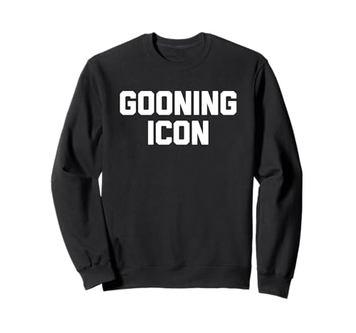 Gooning Icon - Lustiger Spruch sarkastische Neuheit Jungs Cool Men Sweatshirt von Funny Men's Sayings & Funny Designs For Men