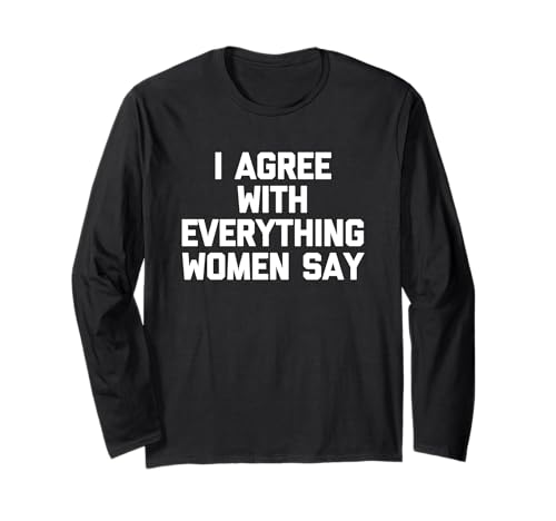 I Agree With Everything Women Say - Lustiger Spruch Jungs Männer Langarmshirt I Agree With Everything Women Say - Lustiger Spruch Jungs Männer Langarmshirt von Funny Men's Sayings & Funny Designs For Men