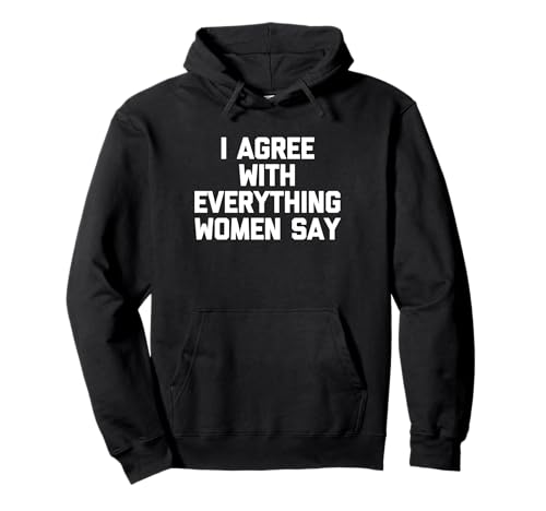 I Agree With Everything Women Say - Lustiger Spruch Jungs Männer Pullover Hoodie von Funny Men's Sayings & Funny Designs For Men