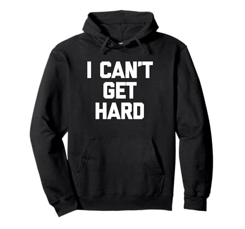 I Can't Get Hard - Lustiger Spruch Sarcastic Novelty Guys Cool Men Pullover Hoodie von Funny Men's Sayings & Funny Designs For Men