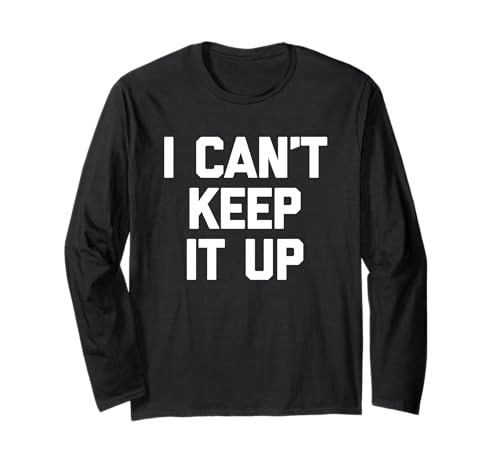 I Can't Keep It Up - Lustiger Spruch Sarkastische Neuheit Jungs Männer Langarmshirt I Can't Keep It Up - Lustiger Spruch Sarkastische Neuheit Jungs Männer Langarmshirt von Funny Men's Sayings & Funny Designs For Men
