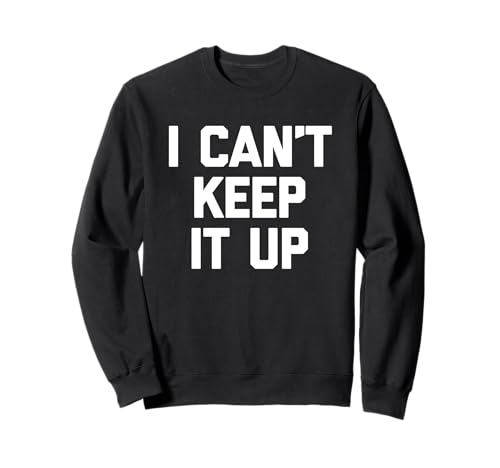 I Can't Keep It Up - Lustiger Spruch Sarkastische Neuheit Jungs Männer Sweatshirt von Funny Men's Sayings & Funny Designs For Men