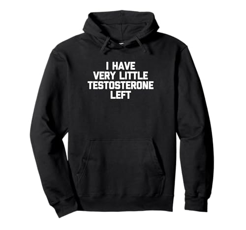 I Have Very Little Testosterone Left - Lustiger Spruch Jungs Männer Pullover Hoodie von Funny Men's Sayings & Funny Designs For Men