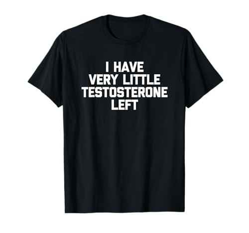I Have Very Little Testosterone Left - Lustiger Spruch Jungs Männer T-Shirt I Have Very Little Testosterone Left - Lustiger Spruch Jungs Männer T-Shirt von Funny Men's Sayings & Funny Designs For Men