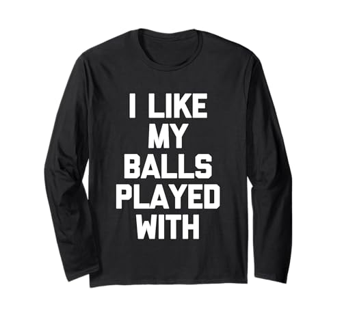 I Like My Balls Played With Funny Saying Sarcastic Guys Men Langarmshirt I Like My Balls Played With Funny Saying Sarcastic Guys Men Langarmshirt von Funny Men's Sayings & Funny Designs For Men