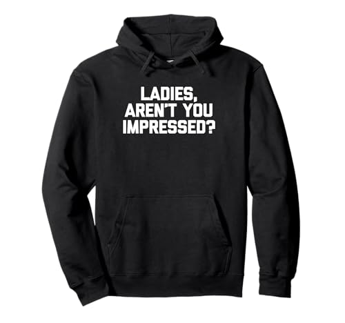 Ladies, Are Not You Impressed? Lustiger Spruch Neuheit Jungs Herren Pullover Hoodie von Funny Men's Sayings & Funny Designs For Men