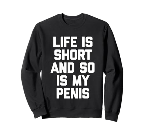 Life Is Short & So Is My Penis - Lustiger Spruch Guys Cool Men Sweatshirt von Funny Men's Sayings & Funny Designs For Men