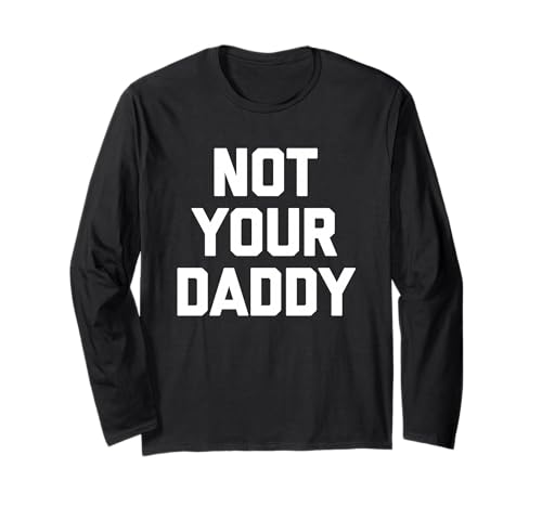 Not Your Daddy - Lustiger Spruch Sarkastisch Niedlich Cool Guys Männer Langarmshirt von Funny Men's Sayings & Funny Designs For Men