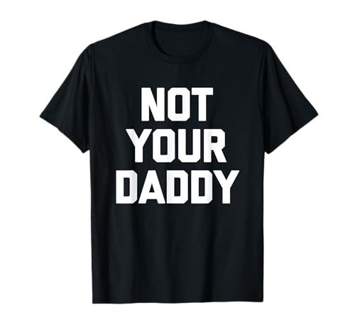 Not Your Daddy - Lustiger Spruch Sarkastisch Niedlich Cool Guys Männer T-Shirt von Funny Men's Sayings & Funny Designs For Men