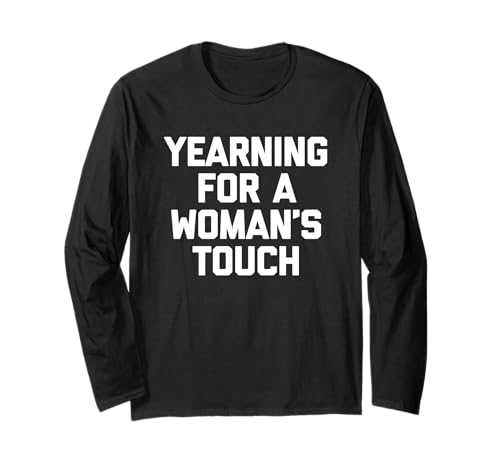 Sehnsucht nach Einer weiblichen Berührung - Lustiges Sprichwort Sarkastische Jungs Männer Langarmshirt von Funny Men's Sayings & Funny Designs For Men