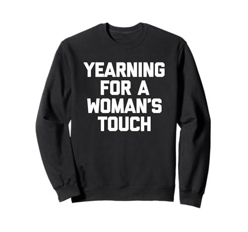 Sehnsucht nach Einer weiblichen Berührung - Lustiges Sprichwort Sarkastische Jungs Männer Sweatshirt von Funny Men's Sayings & Funny Designs For Men