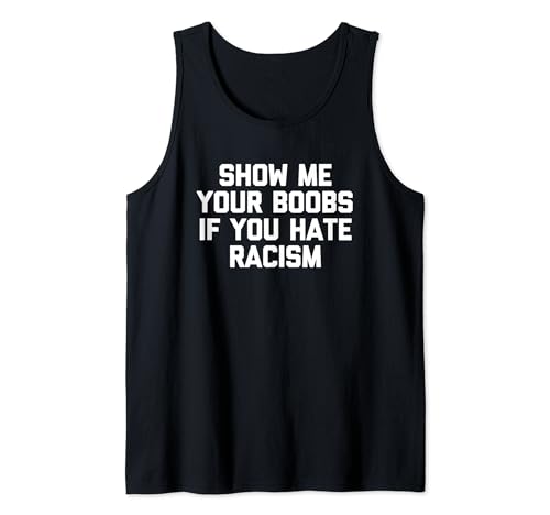 Show Me Your Boobs If You Hate Racism Funny Saying Guys Men Tank Top von Funny Men's Sayings & Funny Designs For Men