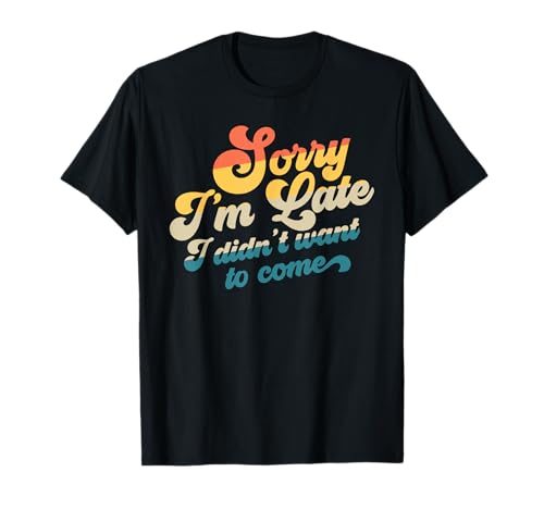 Sorry I'm Late I Didn't Want To Come Retro Lustige Herren T-Shirt Sorry I'm Late I Didn't Want To Come Retro Lustige Herren T-Shirt von Funny Men's Slogan Women's Slogan Gift Co.