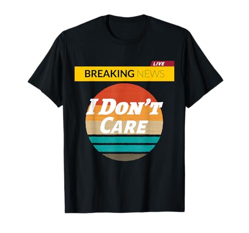 Lustige Damen, Herren, Jungen, frecher Spruch "Breaking News I Don't Care" T-Shirt von Funny Men&Women Quote Breaking News I Don't Care.