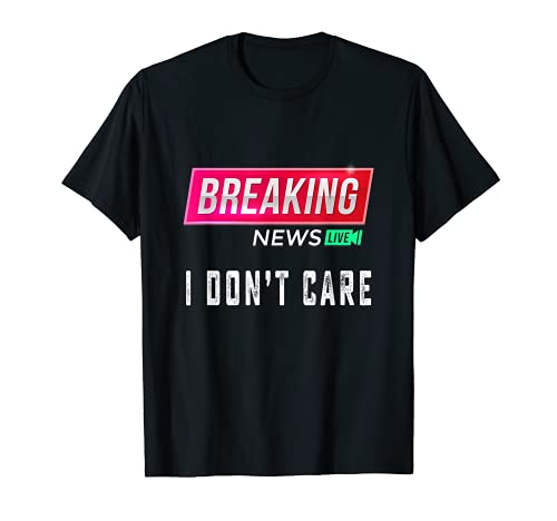 Lustiger Spruch "Breaking News I Dont Care" für Damen und Herren T-Shirt von Funny Men&Women Quote Breaking News I Don't Care.