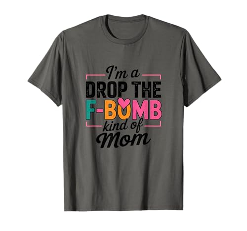 Zitat I'm A Drop The F-Bomb Kind of Mom T-Shirt von Funny Mom Expressions Humor Statements