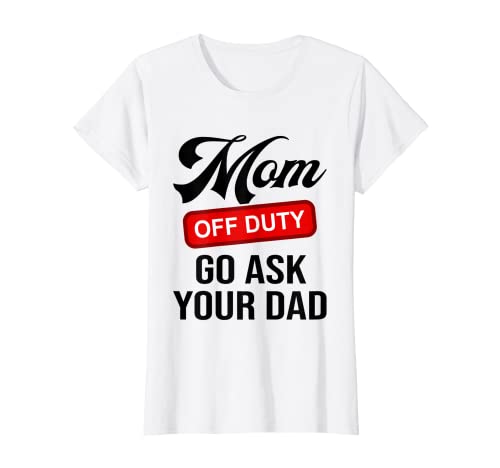 Damen Mom Off Duty Go Ask Your Dad Funny Mom Mother Mother's Day T-Shirt von Funny Mom Off Duty Go Ask Your Dad Mother Gifts