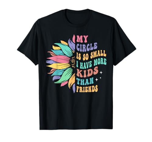 Mein Kreis ist so klein, DASS ich mehr Kinder als Freunde Habe T-Shirt Mein Kreis ist so klein, DASS ich mehr Kinder als Freunde Habe T-Shirt von Funny Mom Saying Sunflower