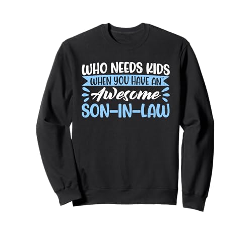 Who Needs Kids When You Have An Awesome Son-In Law Mother Sweatshirt Who Needs Kids When You Have An Awesome Son-In Law Mother Sweatshirt von Funny Mother-In-Law Parent Gifts Mother's Day