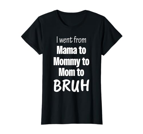 I Went From Mama To Mommy To Mom To Bruh Lustiger Muttertag T-Shirt von Funny Mothers Day Gift Ideas