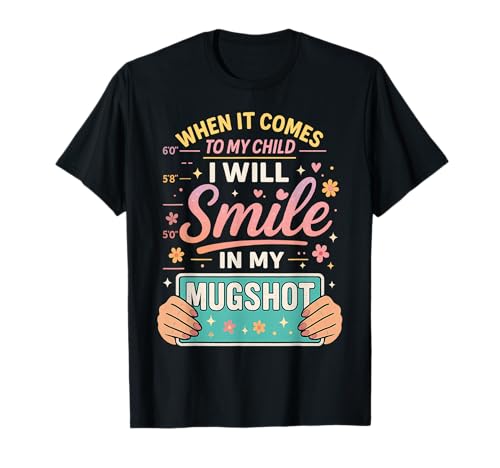 Wenn es um Mein Kind geht, werde ich in My Mugshot Mothers lächeln T-Shirt von Funny Mothers Day Smile In My Mugshot Tee Shirt Co