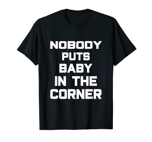 Funny Nobody Puts Baby in The Corner Filmzitat T-Shirt Funny Nobody Puts Baby in The Corner Filmzitat T-Shirt von Funny Movie Quotes