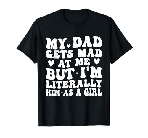 Mein Vater Wird sauer auf Mich, Aber ich Bin buchstäblich er als Mädchen Lustig T-Shirt Mein Vater Wird sauer auf Mich, Aber ich Bin buchstäblich er als Mädchen Lustig T-Shirt von Funny My Dad Gets Mad at Me