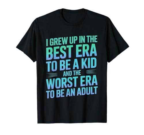 Ich Bin in der besten Ära aufgewachsen, um EIN Kind zu Sein, das schlimmste ist, um erwachsen zu Sein T-Shirt Ich Bin in der besten Ära aufgewachsen, um EIN Kind zu Sein, das schlimmste ist, um erwachsen zu Sein T-Shirt von Funny Nostalgic Childhood Memories Gifts & Apparel