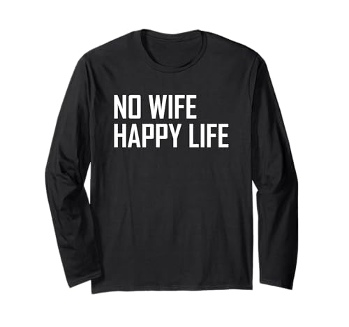 No Wife Happy Life Lustiges, humorvolles, neuartiges Herren-T-Shirt Langarmshirt No Wife Happy Life Lustiges, humorvolles, neuartiges Herren-T-Shirt Langarmshirt von Funny Novelty Tees