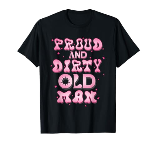 Proud & Dirty Old Man, lustige Geburtstagsparty-Gag-Grafik T-Shirt Proud & Dirty Old Man, lustige Geburtstagsparty-Gag-Grafik T-Shirt von Funny Old Men Ideas for Him