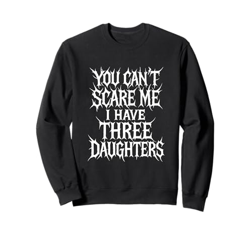 Kann mich nicht erschrecken Ich habe drei Töchter Lustiges Elternteil Mama Papa Sweatshirt von Funny Parent Tees