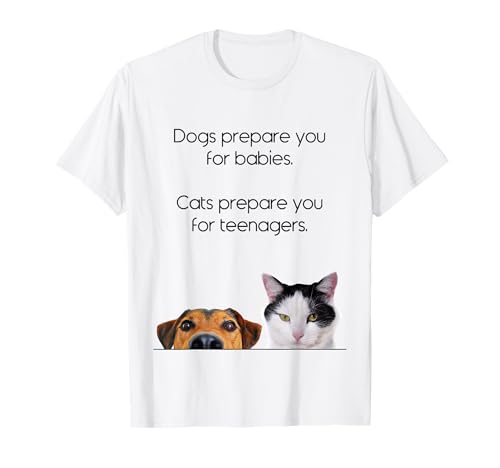 Dogs Prepare You for Babies – Cats Prepare You for Teenagers T-Shirt von Funny Pet Dog & Cat Lovers