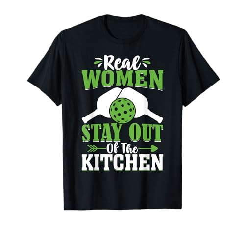 Real Women Stay Out Of The Kitchen T-Shirt Real Women Stay Out Of The Kitchen T-Shirt von Funny Pickleball Pun Paddleball Player Dill Gifts