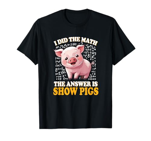 Mens Womens Kids I Did The Math Answer is Show Pigs Lover T-Shirt Mens Womens Kids I Did The Math Answer is Show Pigs Lover T-Shirt von Funny Pink Piggy Farm Animal Gift Shirts & Hoodies