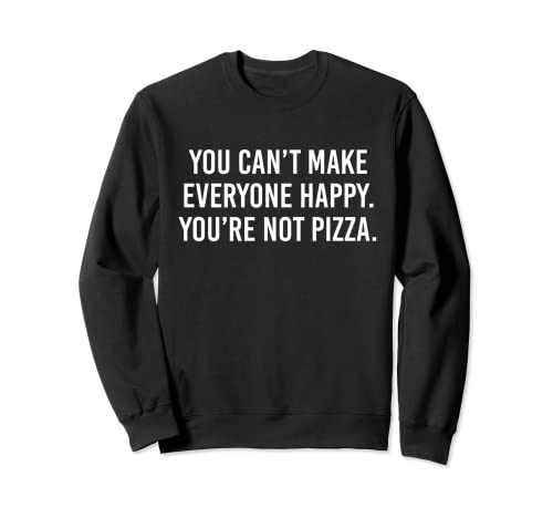 You Can't Make Everyone Happy You're Not Pizza Shirt Männer Frau Sweatshirt von Funny Pizza Shirt For Men Women